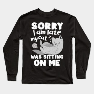 Sorry I Was Late My Cat Was Sitting On Me Long Sleeve T-Shirt